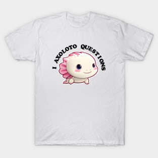 I ask axolotl questions. T-Shirt